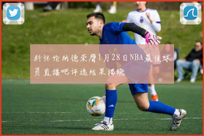 科怀伦纳德荣膺1月28日NBA最佳球员直播吧评选结果揭晓
