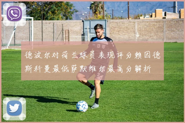 德波尔对荷兰球员表现评分赖因德斯科曼最低萨默维尔最高分解析
