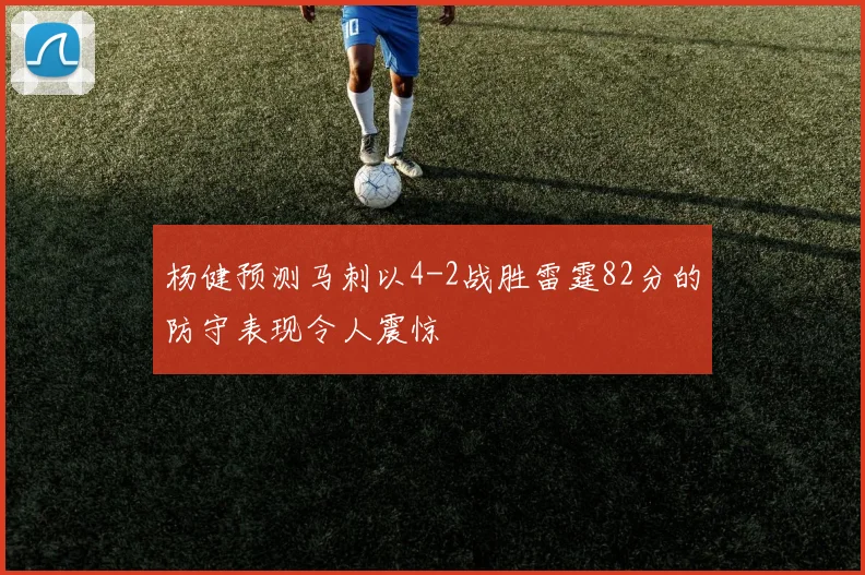 杨健预测马刺以4-2战胜雷霆82分的防守表现令人震惊