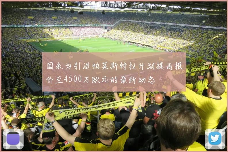 国米为引进帕莱斯特拉计划提高报价至4500万欧元的最新动态