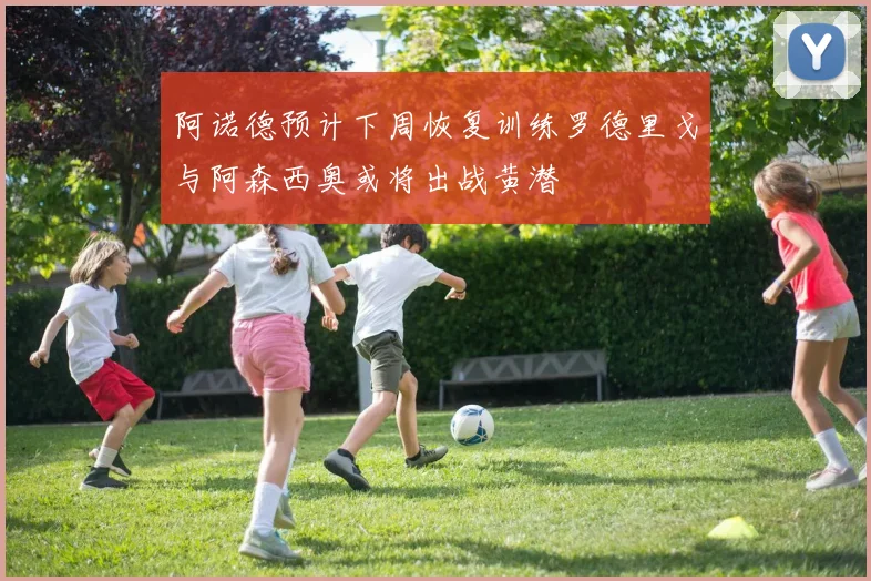 阿诺德预计下周恢复训练罗德里戈与阿森西奥或将出战黄潜