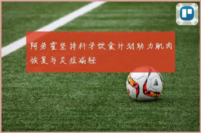 阿劳霍坚持科学饮食计划助力肌肉恢复与炎症减轻