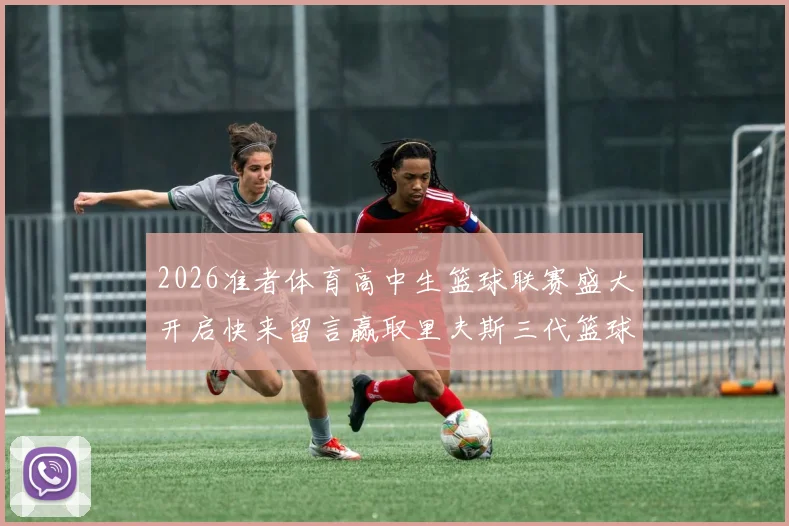 2026准者体育高中生篮球联赛盛大开启快来留言赢取里夫斯三代篮球鞋