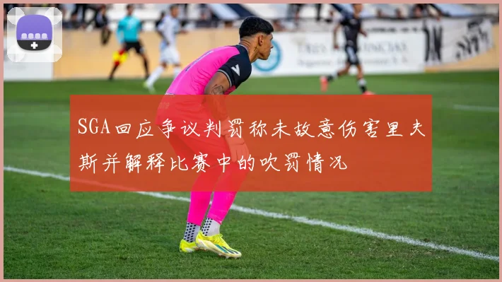 SGA回应争议判罚称未故意伤害里夫斯并解释比赛中的吹罚情况