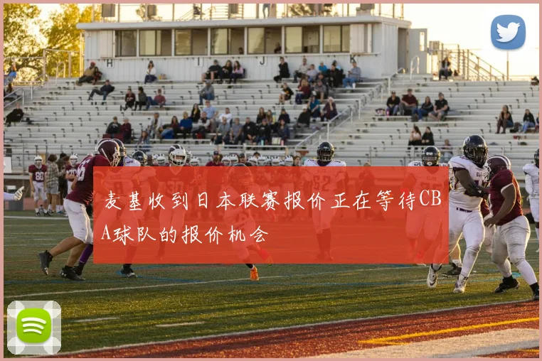 麦基收到日本联赛报价正在等待CBA球队的报价机会